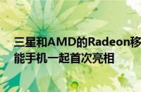 三星和AMD的Radeon移动GPU可以与笔记本电脑而非智能手机一起首次亮相