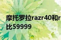 摩托罗拉razr40和razr40ultra推出起价为卢比59999