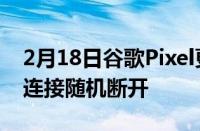 2月18日谷歌Pixel更新导致一些用户的WiFi连接随机断开
