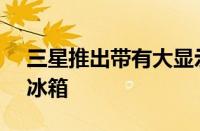 三星推出带有大显示屏的Family Hub Plus冰箱