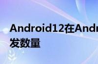 Android12在Android13首次亮相之前的分发数量