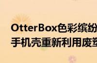 OtterBox色彩缤纷的新款MagSafeiPhone手机壳重新利用废塑料