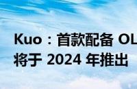 Kuo：首款配备 OLED 显示屏的 MacBook 将于 2024 年推出