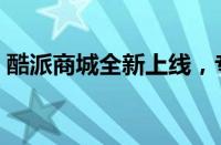酷派商城全新上线，专业电子产品选购平台！