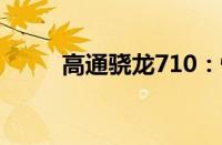 高通骁龙710：性能与效率的典范
