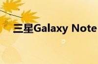 三星Galaxy Note 20系列手机全面解析