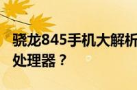 骁龙845手机大解析：哪些机型搭载这一强大处理器？