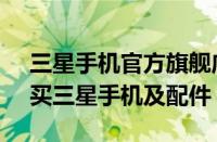 三星手机官方旗舰店 - 品质保证，一站式购买三星手机及配件