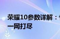 荣耀10参数详解：性能、外观、拍照等功能一网打尽